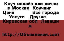 Коуч онлайн или лично в Москве, Коучинг › Цена ­ 2 500 - Все города Услуги » Другие   . Кировская обл.,Леваши д.